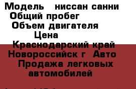  › Модель ­ ниссан санни › Общий пробег ­ 260 000 › Объем двигателя ­ 2 › Цена ­ 85 000 - Краснодарский край, Новороссийск г. Авто » Продажа легковых автомобилей   